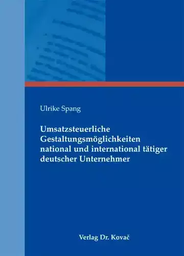 Ulrike Spang: Umsatzsteuerliche Gestaltungsmöglichkeiten national und international tätiger deutscher Unternehmer