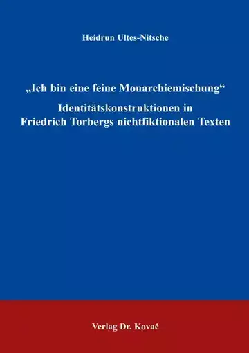 Heidrun Ultes-Nitsche: „Ich bin eine feine Monarchiemischung“ Identitätskonstruktionen in Friedrich Torbergs nichtfiktionalen Texten