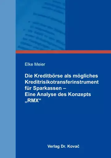 Elke Meier: Die Kreditbörse als mögliches Kreditrisikotransferinstrument für Sparkassen – Eine Analyse des Konzepts „RMX“