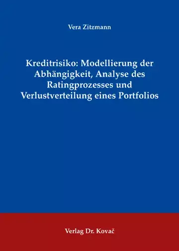 Vera Zitzmann: Kreditrisiko: Modellierung der Abhängigkeit, Analyse des Ratingprozesses und Verlustverteilung eines Portfolios