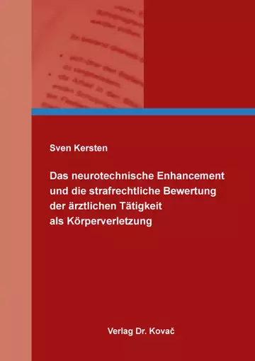 Sven Kersten: Das neurotechnische Enhancement und die strafrechtliche Bewertung der ärztlichen Tätigkeit als Körperverletzung