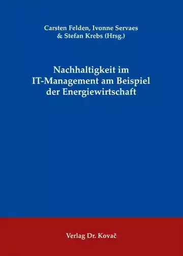 Carsten Felden, Ivonne Servaes & Stefan Krebs (Hrsg.): Nachhaltigkeit im IT-Management am Beispiel der Energiewirtschaft