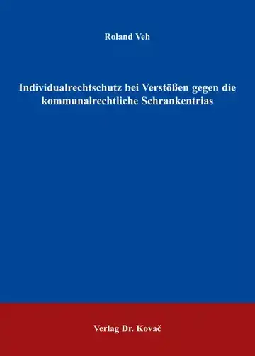 Roland Veh: Individualrechtsschutz bei Verstößen gegen die kommunalrechtliche Schrankentrias