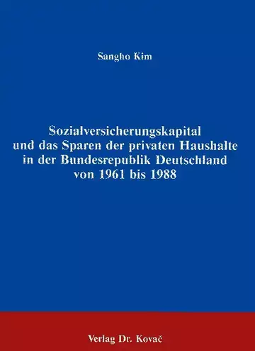 Kim: Sozialversicherungskapital und das Sparen der privaten Haushalte in der Bundesrepublik Deutschland von 1961 bis 1988