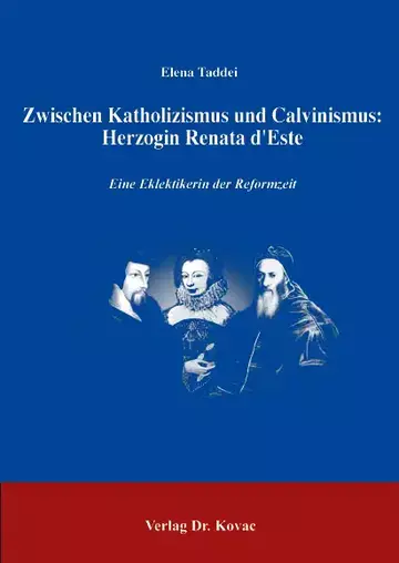 Elena Taddei: Zwischen Katholizismus und Calvinismus: Herzogin Renata d‘Este