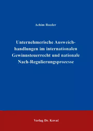Roeder: Unternehmerische Ausweichhandlungen im internationalen Gewinnsteuerrecht und nationale Nach-Regulierungsprozesse