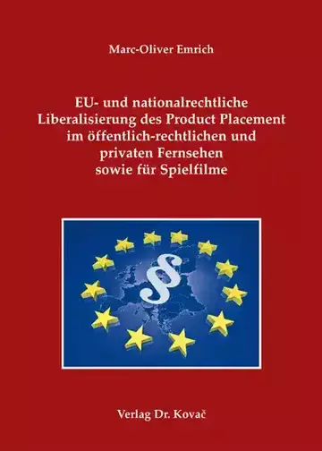 Marc-Oliver Emrich: EU- und nationalrechtliche Liberalisierung des Product Placement im öffentlich-rechtlichen und privaten Fernsehen sowie für Spielfilme