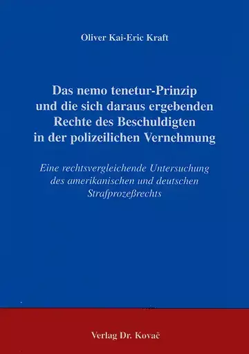 Kraft: Das nemo tenetur-Prinzip und die sich daraus ergebenden Rechte des Beschuldigten in der polizeilichen Vernehmung