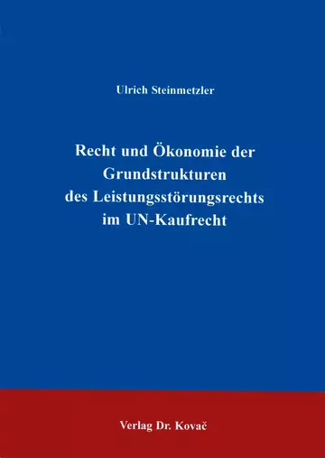 Steinmetzler: Recht und Ökonomie der Grundstrukturen des Leistungsstörungsrechts im UN-Kaufrecht