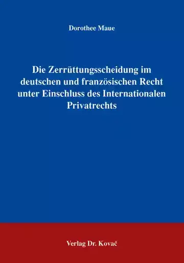 Dorothee Maue: Die Zerrüttungsscheidung im deutschen und französischen Recht unter Einschluss des Internationalen Privatrechts