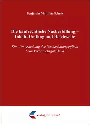 Benjamin Matthias Schulz: Die kaufrechtliche Nacherfüllung – Inhalt, Umfang und Reichweite