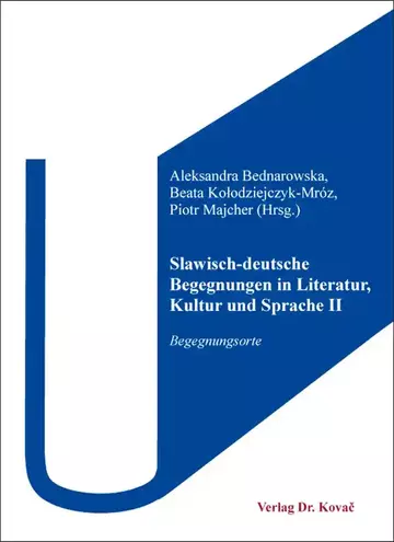 Aleksandra Bednarowska, Beata Kołodziejczyk-Mróz, Piotr Majcher (Hrsg.): Slawisch-deutsche Begegnungen in Literatur, Kultur und Sprache II