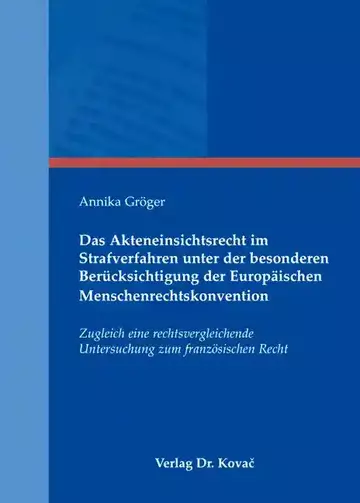 Annika Gröger: Das Akteneinsichtsrecht im Strafverfahren unter der besonderen Berücksichtigung der Europäischen Menschenrechtskonvention