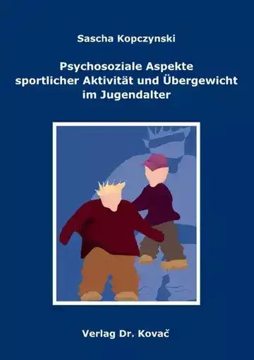 Sascha Kopczynski: Psychosoziale Aspekte sportlicher Aktivität und Übergewicht im Jugendalter