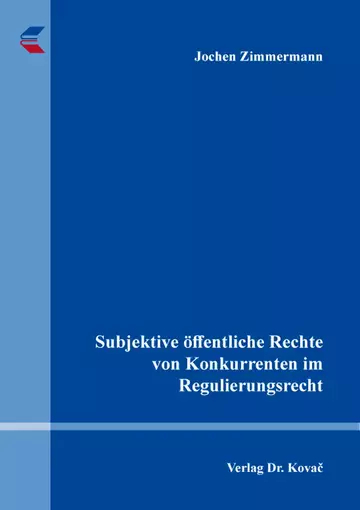 Jochen Zimmermann: Subjektive öffentliche Rechte von Konkurrenten im Regulierungsrecht