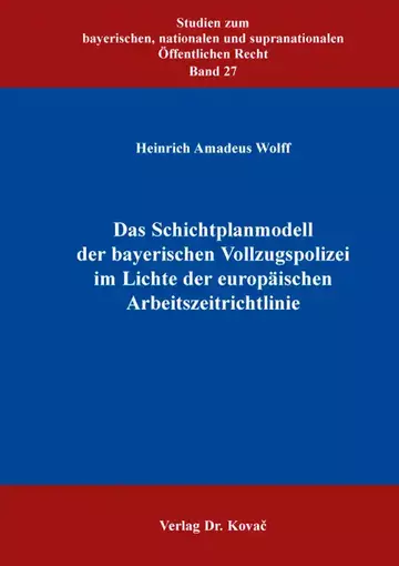 Heinrich Amadeus Wolff: Das Schichtplanmodell der bayerischen Vollzugspolizei im Lichte der europäischen Arbeitszeitrichtlinie