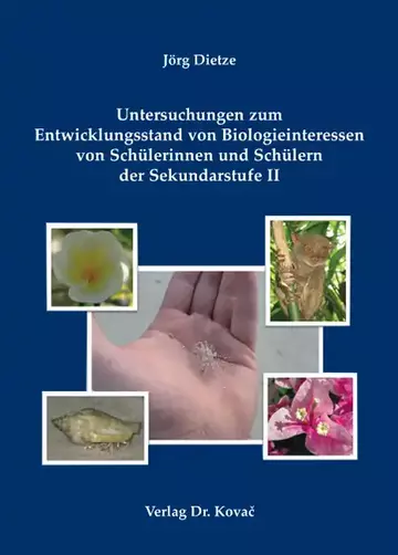 Jörg Dietze: Untersuchungen zum Entwicklungsstand von Biologieinteressen von Schülerinnen und Schülern der Sekundarstufe II