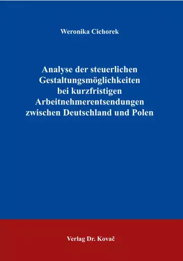Weronika Cichorek: Analyse der steuerlichen Gestaltungsmöglichkeiten bei kurzfristigen Arbeitnehmerentsendungen zwischen Deutschland und Polen