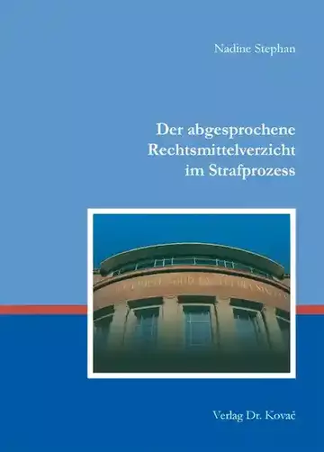 Nadine Stephan: Der abgesprochene Rechtsmittelverzicht im Strafprozess