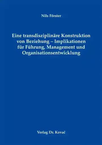 Nils Förster: Eine transdisziplinäre Konstruktion von Beziehung - Implikationen für Führung, Management und Organisationsentwicklung