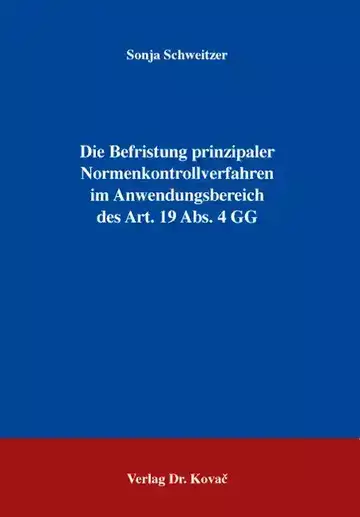 Sonja Schweitzer: Die Befristung prinzipaler Normenkontrollverfahren im Anwendungsbereich des Art. 19 Abs. 4 GG