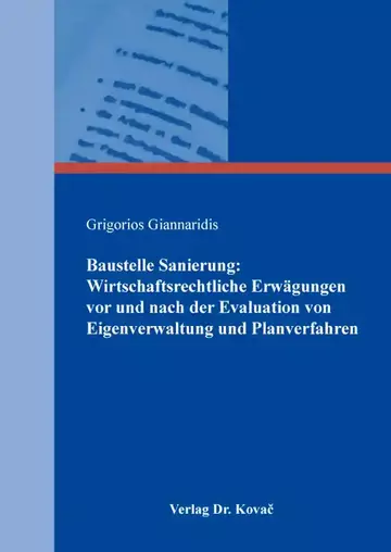 Grigorios Giannaridis: Baustelle Sanierung: Wirtschaftsrechtliche Erwägungen vor und nach der Evaluation von Eigenverwaltung und Planverfahren