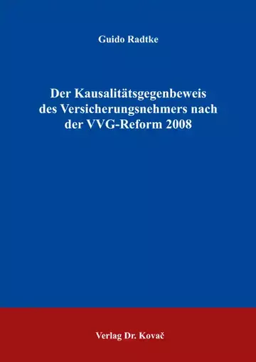 Guido Radtke: Der Kausalitätsgegenbeweis des Versicherungsnehmers nach der VVG-Reform 2008