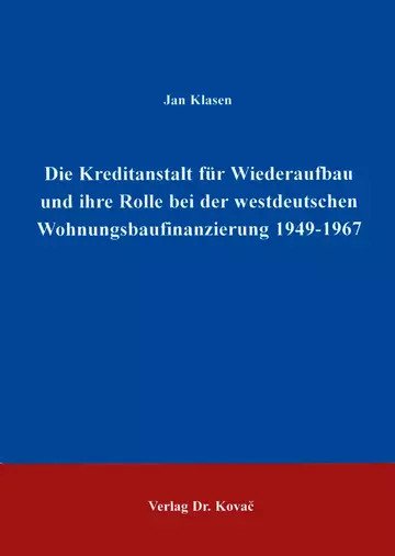 Klasen: Die Kreditanstalt für Wiederaufbau und ihre Rolle in der westdeutschen Wohnungsbaufinanzierung 1949-1967