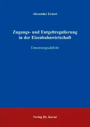 Alexander Ernert: Zugangs- und Entgeltregulierung in der Eisenbahnwirtschaft