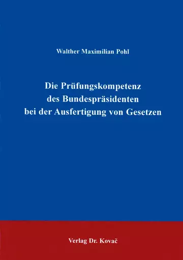 Pohl: Die Prüfungskompetenz des Bundespräsidenten bei der Ausfertigung von Gesetzen