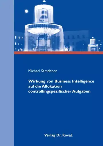 Michael Samtleben: Wirkung von Business Intelligence auf die Allokation controllingspezifischer Aufgaben