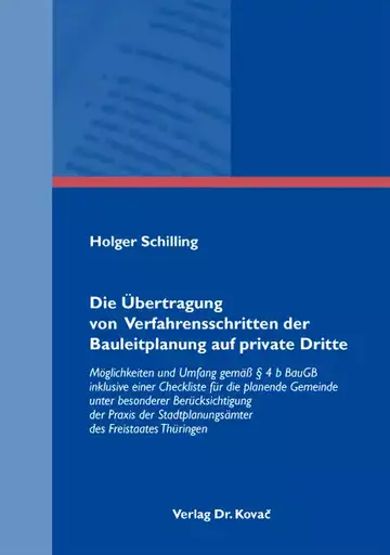 Holger Schilling: Die Übertragung von Verfahrensschritten der Bauleitplanung auf private Dritte