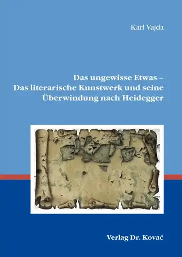 Karl Vajda: Das ungewisse Etwas – Das literarische Kunstwerk und seine Überwindung nach Heidegger