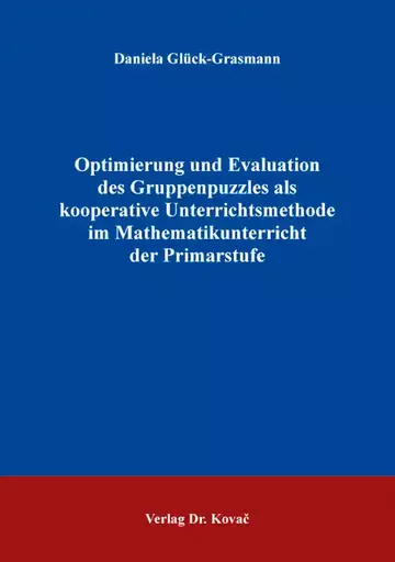 Daniela Glück-Grasmann: Optimierung und Evaluation des Gruppenpuzzles als kooperative Unterrichtsmethode im Mathematikunterricht der Primarstufe
