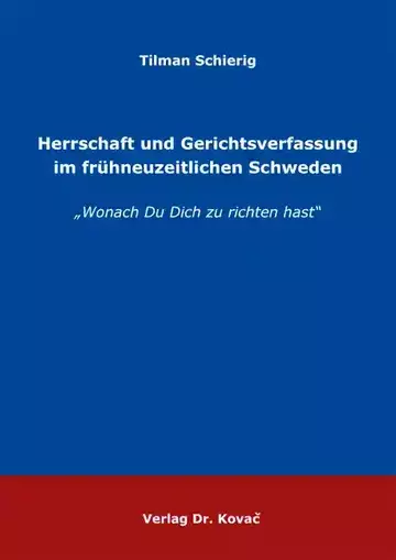 Tilman Schierig: Herrschaft und Gerichtsverfassung im frühneuzeitlichen Schweden