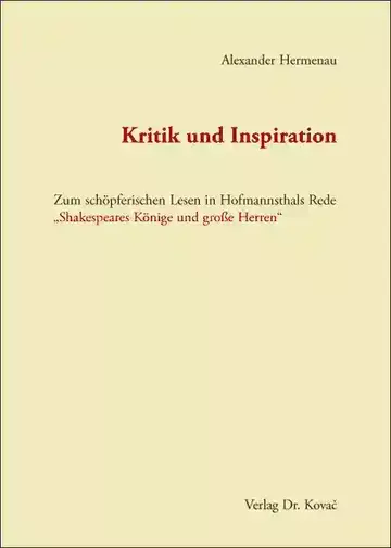 Alexander Hermenau: Kritik und Inspiration - Zum schöpferischen Lesen in Hofmannsthals Rede „Shakespeares Könige und große Herren“