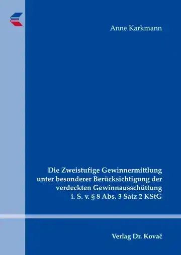 Anne Karkmann: Die Zweistufige Gewinnermittlung unter besonderer Berücksichtigung der verdeckten Gewinnausschüttung i. S. v. § 8 Abs. 3 Satz 2 KStG