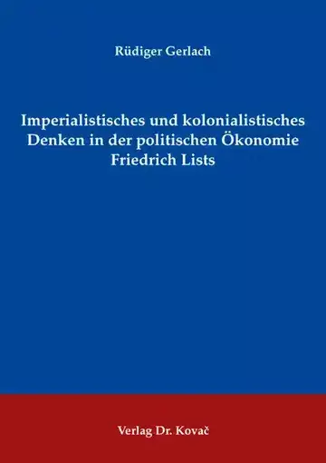 Rüdiger Gerlach: Imperialistisches und kolonialistisches Denken in der politischen Ökonomie Friedrich Lists