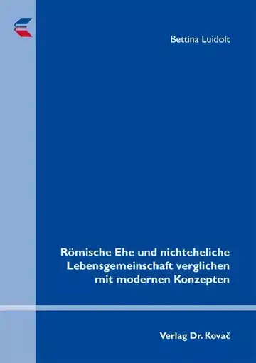 Bettina Luidolt: Römische Ehe und nichteheliche Lebensgemeinschaft verglichen mit modernen Konzepten