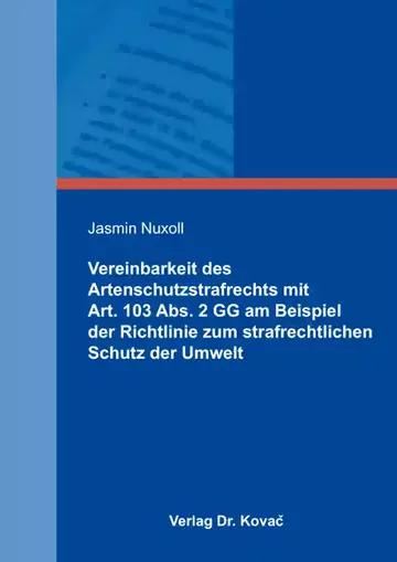 Jasmin Nuxoll: Vereinbarkeit des Artenschutzstrafrechts mit Art. 103 Abs. 2 GG am Beispiel der Richtlinie zum strafrechtlichen Schutz der Umwelt