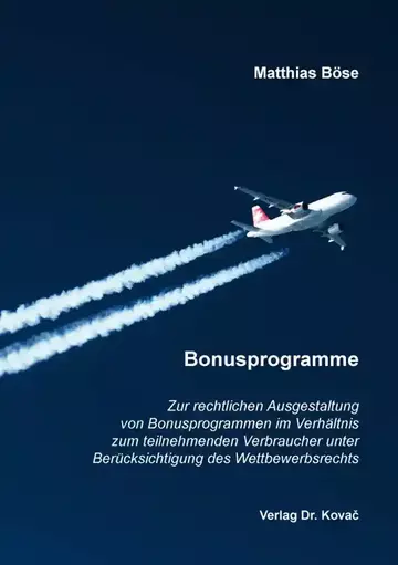Matthias Böse: Zur rechtlichen Ausgestaltung von Bonusprogrammen im Verhältnis zum teilnehmenden Verbraucher unter Berücksichtigung des Wettbewerbsrechts