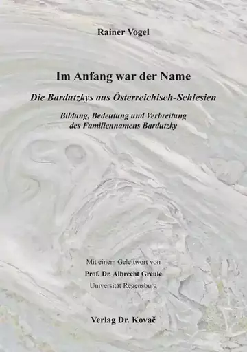 Rainer Vogel: Im Anfang war der Name – Die Bardutzkys aus Österreichisch-Schlesien
