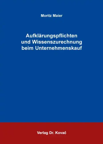 Moritz Maier: Aufklärungspflichten und Wissenszurechnung beim Unternehmenskauf