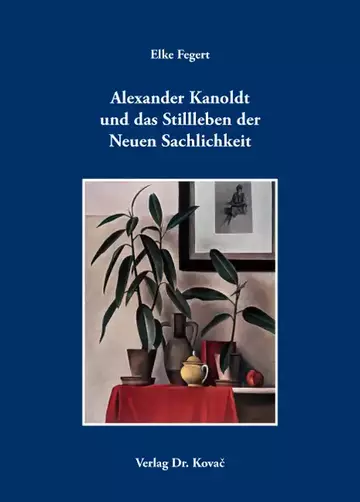 Elke Fegert: Alexander Kanoldt und das Stillleben der Neuen Sachlichkeit