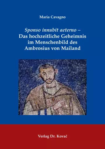 Maria Cavagno: Sponso innubit aeterno – Das hochzeitliche Geheimnis im Menschenbild des Ambrosius von Mailand