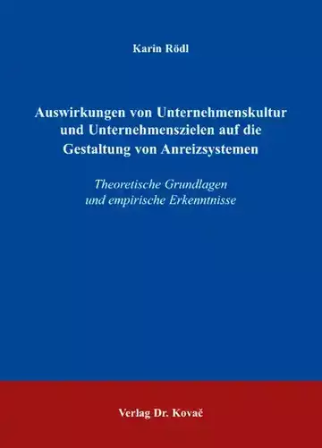 Karin Rödl: Auswirkungen von Unternehmenskultur und Unternehmenszielen auf die Gestaltung von Anreizsystemen