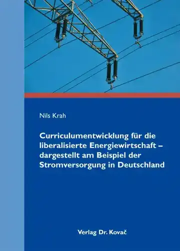 Nils Krah: Curriculumentwicklung für die liberalisierte Energiewirtschaft – dargestellt am Beispiel der Stromversorgung in Deutschland