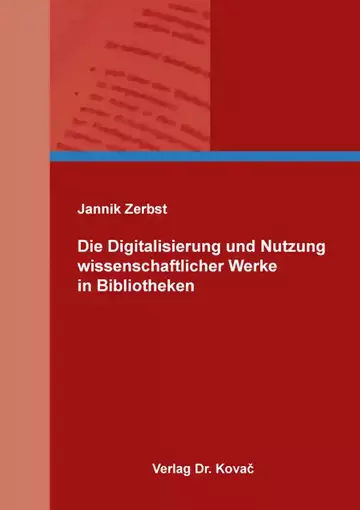 Jannik Zerbst: Die Digitalisierung und Nutzung wissenschaftlicher Werke in Bibliotheken