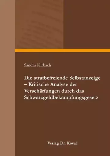 Sandra Kirbach: Die strafbefreiende Selbstanzeige – Kritische Analyse der Verschärfungen durch das Schwarzgeldbekämpfungsgesetz