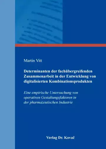 Martin Vitt: Determinanten der fachübergreifenden Zusammenarbeit in der Entwicklung von digitalisierten Kombinationsprodukten